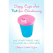 Sippy Cups Are Not for Chardonnay: And Other Things I Had to Learn as a New Mom