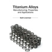 Titanium Alloys: Manufacturing, Properties and Applications