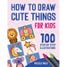 How To Draw Cute Things: 100 Step By Step Drawings For Kids Ages 4 - 8