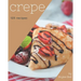 123 Crepe Recipes: Happiness is When You Have a Crepe Cookbook!