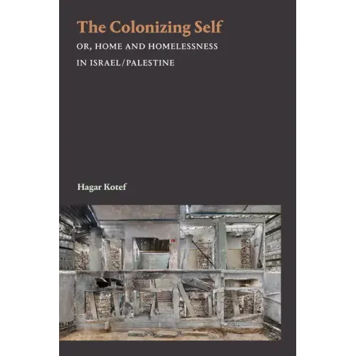 The Colonizing Self: Or, Home and Homelessness in Israel/Palestine