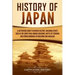 History of Japan: A Captivating Guide to Japanese History, Including Events Such as the Genpei War, Mongol Invasions, Battle of Tsushima