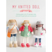 My Knitted Doll: Knitting Patterns for 12 Adorable Dolls and Over 50 Garments and Accessories