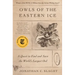Owls of the Eastern Ice: A Quest to Find and Save the World's Largest Owl