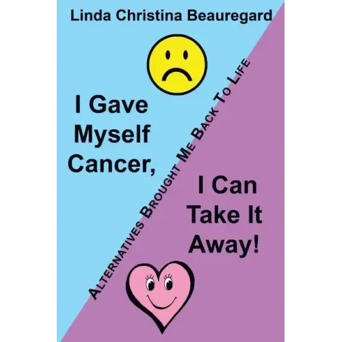 I Gave Myself Cancer, I Can Take It Away!: Alternatives Brought Me Back to Life