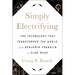 Simply Electrifying: The Technology That Transformed the World, from Benjamin Franklin to Elon Musk