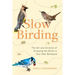 Slow Birding: The Art and Science of Enjoying the Birds in Your Own Backyard