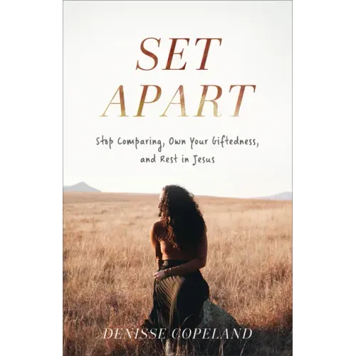 Set Apart: Stop Comparing, Own Your Giftedness, and Rest in Jesus