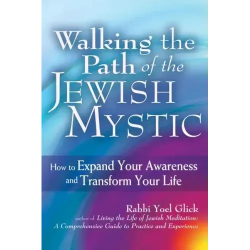 Walking the Path of the Jewish Mystic: How to Expand Your Awareness and Transform Your Life