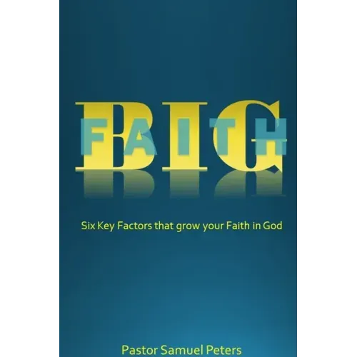 BIG Faith: Six Key Factors that Grow Your Faith in God