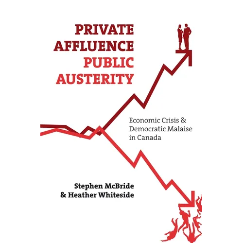 Private Affluence, Public Austerity: Economic Crisis and Democratic Malaise in Canada