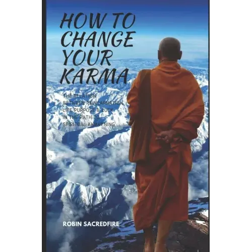 How to Change Your Karma: The Relation Between Reincarnation, Life Purpose and Luck in the Path to Spiritual Awakening