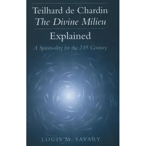 Teilhard de Chardin--The Divine Milieu Explained: A Spirituality for the 21st Century