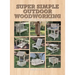 Super Simple Outdoor Woodworking: 15 Practical Weekend Projects