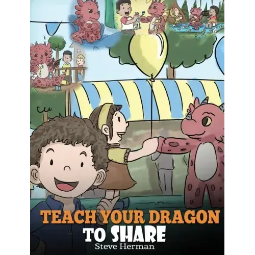 Teach Your Dragon To Share: A Dragon Book To Teach Kids How To Share. A Cute Story To Help Children Understand Sharing and Teamwork.
