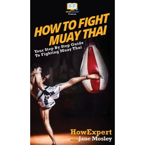 How to Fight Muay Thai: Your Step By Step Guide to Fighting Muay Thai