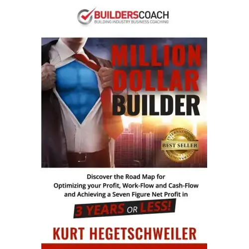 Million Dollar Builder: Discover the Road Map for Optimizing Your Profit, Work-Flow and Cash-Flow and Achieving a Seven Figure Net Profit in 3