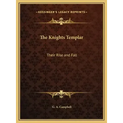 The Knights Templar: Their Rise and Fall