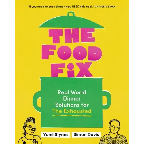 The Food Fix: Real World Dinner Solutions for the Exhausted - 104 Freakin' Fabulous Recipes!