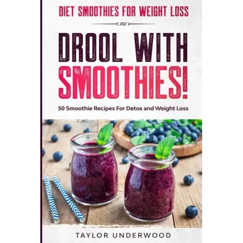 Diet Smoothies For Weight Loss: DROOL WITH SMOOTHIES - 50 Smoothie Recipes For Detox and Weight Loss