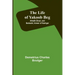 The Life of Yakoob Beg; Athalik Ghazi, and Badaulet; Ameer of Kashgar