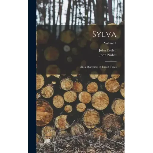 Sylva: Or, a Discourse of Forest Trees; Volume 1
