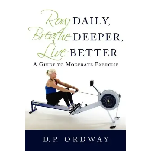 Row Daily, Breathe Deeper, Live Better: A Guide to Moderate Exercise