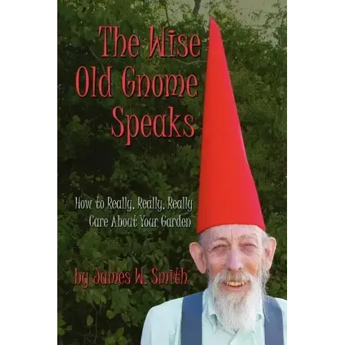 The Wise Old Gnome Speaks: How to Really, Really, Really Care About Your Garden