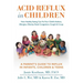 Acid Reflux in Children: How Healthy Eating Can Fix Your Child's Asthma, Allergies, Obesity, Nasal Congestion, Cough & Croup