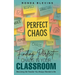 Finding Perfect Chaos in Your Classroom: Becoming the Teacher You Always Wanted to Be