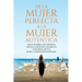 De la Mujer Perfecta a la Mujer Autentica. Vence el miedo a ser autentica, eleva tu consciencia, recupera tu autoestima, abre tu mente y corazón para