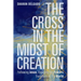 The Cross in the Midst of Creation: Following Jesus, Engaging the Powers, Transforming the World