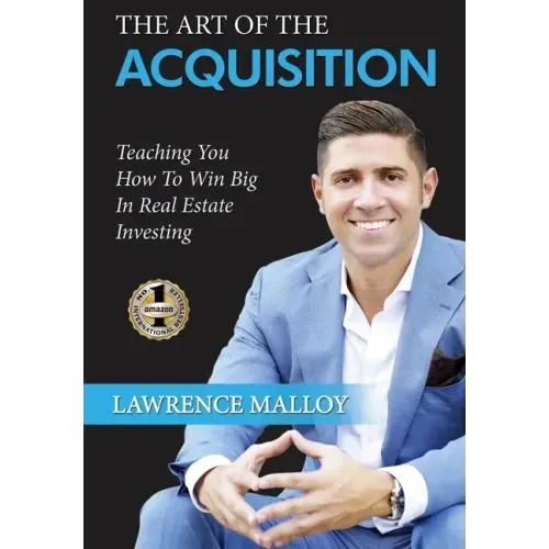 The Art of the Acquisition: Teaching You How To Win Big In Real Estate Investing