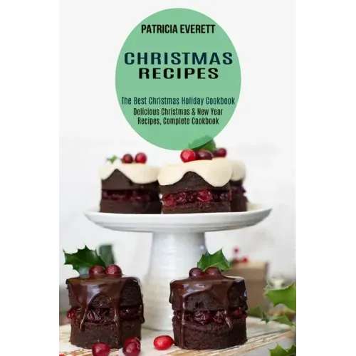 Christmas Recipes: The Best Christmas Holiday Cookbook (Delicious Christmas & New Year Recipes, Complete Cookbook)