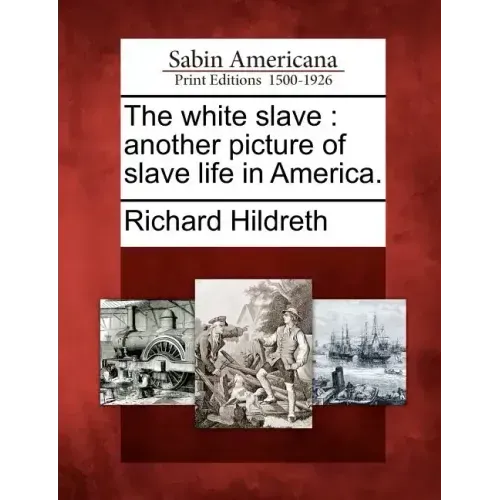 The White Slave: Another Picture of Slave Life in America.