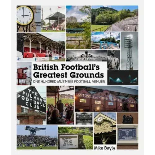 British Football's Greatest Grounds: One Hundred Must-See Football Venues