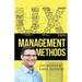 UX Management Methods: User Experience Design Leadership Guide for Beginners - How Lead UX Design and Master the UX Research Lifecycle