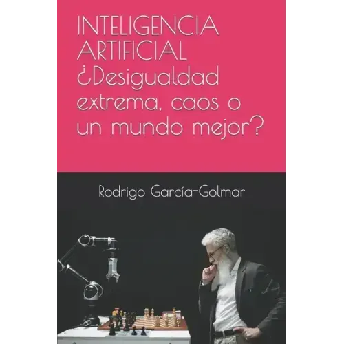INTELIGENCIA ARTIFICIAL ¿Desigualdad extrema, caos o un mundo mejor?
