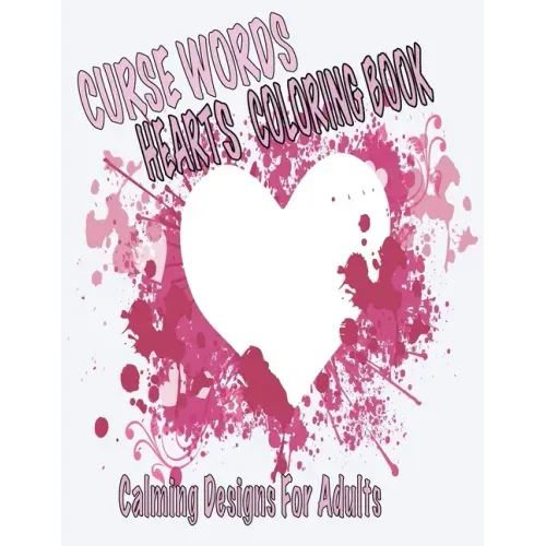 Curse Words Hearts Coloring Book: Calming Designs For Adults, Color Away Anger and Frustration