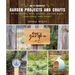 Do-It-Yourself Garden Projects and Crafts: 60 Planters, Bird Houses, Lotion Bars, Garlands, and More