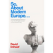 So, About Modern Europe...: A Conversational History from the Enlightenment to the Present Day