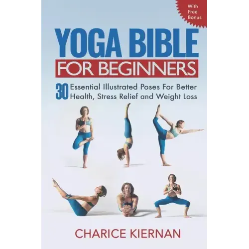 The Yoga Bible For Beginners: 30 Essential Illustrated Poses For Better Health, Stress Relief and Weight Loss