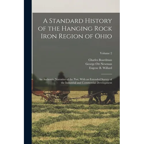 A Standard History of the Hanging Rock Iron Region of Ohio; an Authentic Narrative of the Past, With an Extended Survey of the Industrial and Commerci