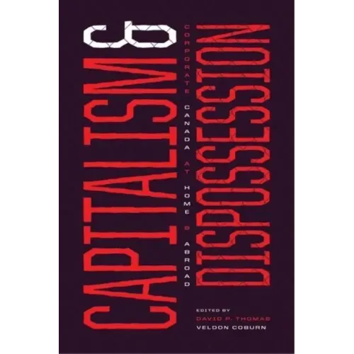 Capitalism and Dispossession: Corporate Canada at Home and Abroad