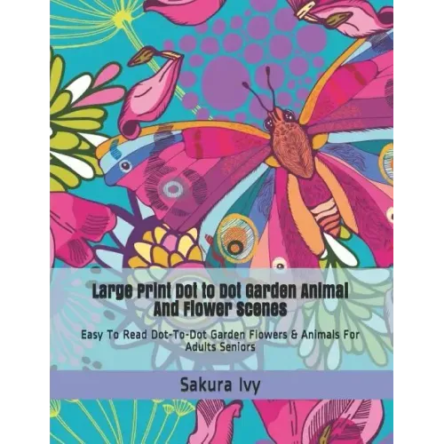 Large Print Dot to Dot Garden Animal and Flower Scenes: Easy to Read Dot-To-Dot Garden Flowers & Animals for Adults Seniors