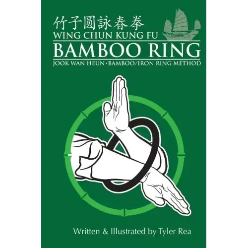 Wing Chun Kung Fu Bamboo Ring: Martial Methods and Details of the Jook Wan Heun of Wing Chun