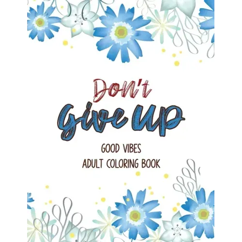 Don't Give Up Good Vibes Adult Coloring Book: Depression Relief Coloring Book, a Coloring Book for Grown-Ups Providing Relaxation and Encouragement, C