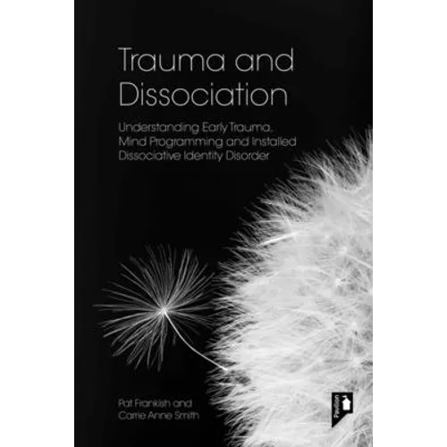 Trauma and Dissociation: Understanding Early Trauma, Mind Programming and Installed Dissociative Identity Disorder