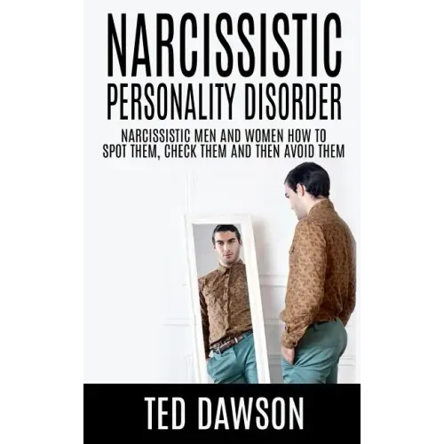 Narcissistic Personality Disorder Narcissistic Men and Women How to Spot Them, Check Them and Avoid Them
