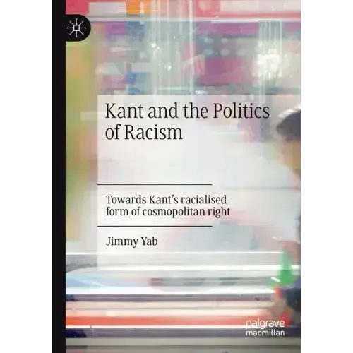 Kant and the Politics of Racism: Towards Kant's Racialised Form of Cosmopolitan Right